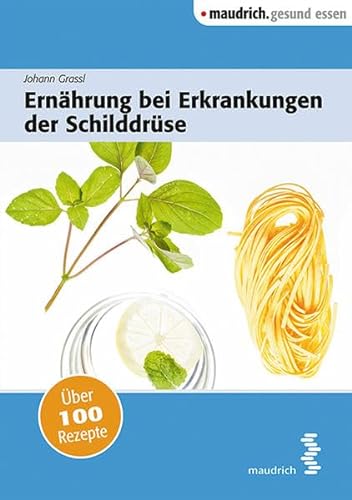 Ernährung bei Erkrankungen der Schilddrüse (maudrich.gesund essen): Über 100 Rezepte von Maudrich Verlag
